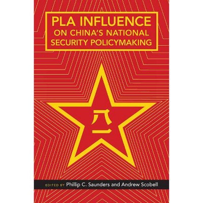 Pla Influence on China's National Security Policymaking - by  Phillip C Saunders & Andrew Scobell (Paperback)