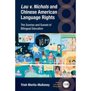 Lau V. Nichols and Chinese American Language Rights - (Bilingual Education & Bilingualism) by Trish Morita-Mullaney - 1 of 1