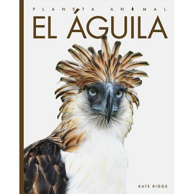 El Águila - (Planeta Animal) by  Kate Riggs (Paperback)