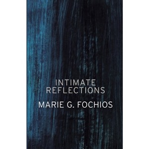 Intimate Reflections - by  Marie G Fochios (Paperback) - 1 of 1