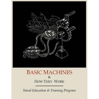 Basic Machines and How They Work - by  Naval Education and Training Program (Paperback)