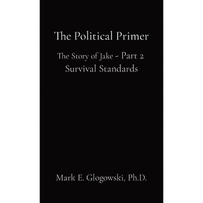 The Political Primer - by  Mark E Glogowski (Paperback)