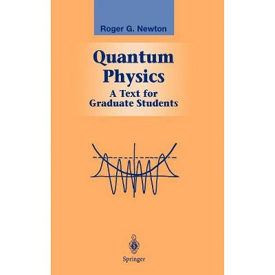 Quantum Physics - (Graduate Texts in Contemporary Physics) by  Roger G Newton (Hardcover)