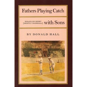 Fathers Playing Catch with Sons - (Fathers Playing Catch with Sons PR) by  Donald Hall (Paperback) - 1 of 1