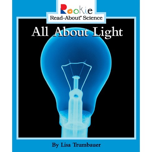 All about Light - (Rookie Read-About Science) by  Lisa Trumbauer (Paperback) - image 1 of 1