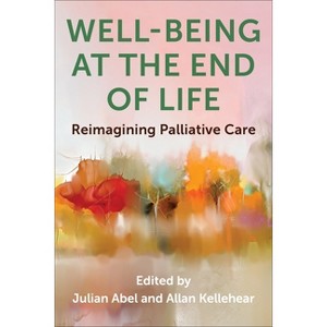 Well-Being at the End of Life - (End-Of-Life Care: A) by Julian Abel & Allan Kellehear - 1 of 1