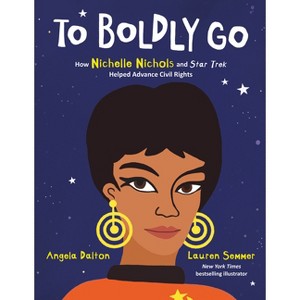 To Boldly Go: How Nichelle Nichols and Star Trek Helped Advance Civil Rights - by  Angela Dalton (Hardcover) - 1 of 1