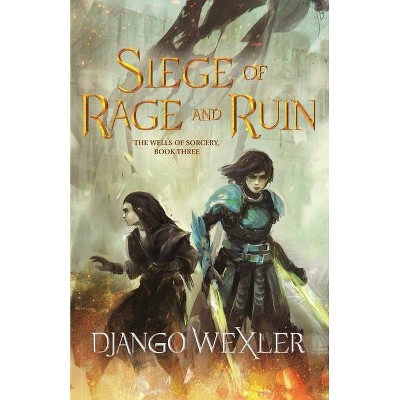 Siege of Rage and Ruin - (Wells of Sorcery Trilogy, 3) by  Django Wexler (Hardcover)