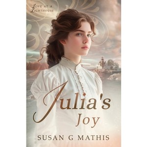 Julia's Joy - (Love at a Lighthouse) by  Susan G Mathis (Paperback) - 1 of 1