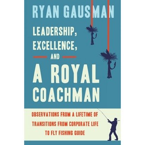 Leadership, Excellence, and a Royal Coachman - by  Ryan Gausman (Paperback) - 1 of 1