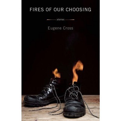 Fires of Our Choosing - by  Eugene Cross (Paperback)