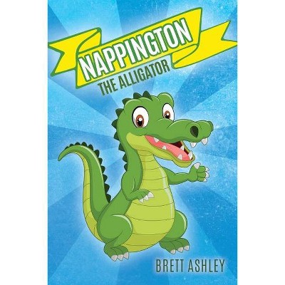 Nappington the Alligator - by  Brett Ashley (Paperback)