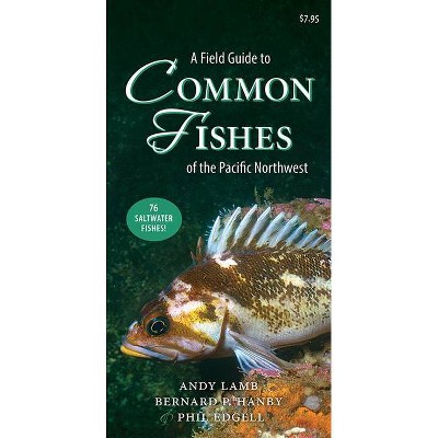 A Field Guide to Common Fishes of the Pacific Northwest - by  Andy Lamb & Bernard Hanby & Phil Edgell (Paperback)