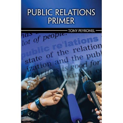 Public Relations Primer - by  Anthony Peyronel (Paperback)