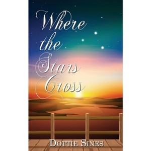 Where the Stars Cross - by  Dottie Sines (Paperback) - 1 of 1