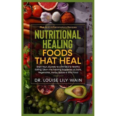 Nutritional Healing - Foods That Heal - by  Louise Lily Wain (Hardcover)