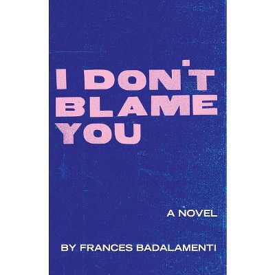 I Don't Blame You - by  Frances Badalamenti (Paperback)