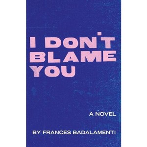 I Don't Blame You - by  Frances Badalamenti (Paperback) - 1 of 1