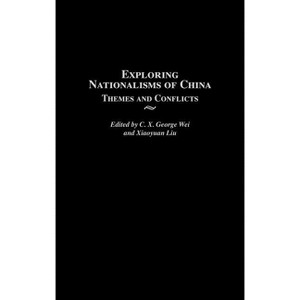 Exploring Nationalisms of China - (Contributions to the Study of World History) by  C X George Wei & Xiaoyuan Liu (Hardcover) - 1 of 1