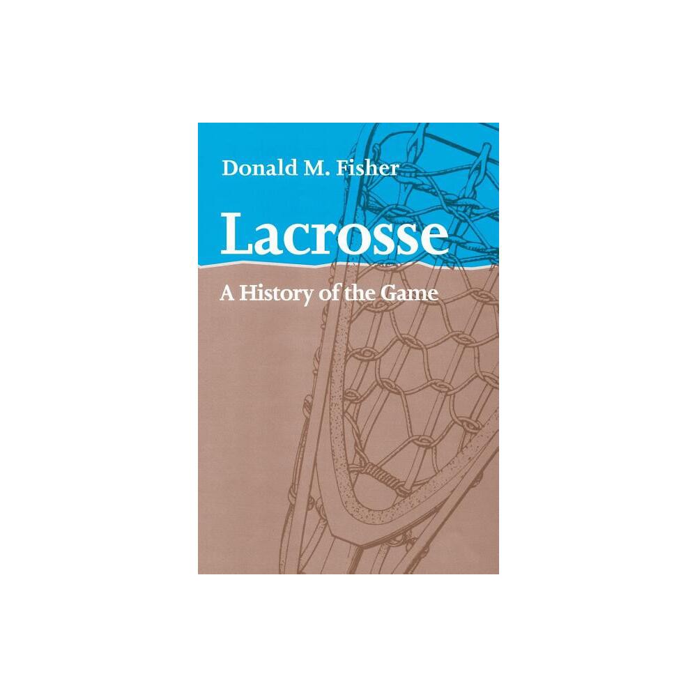 Lacrosse - by Donald M Fisher (Paperback)