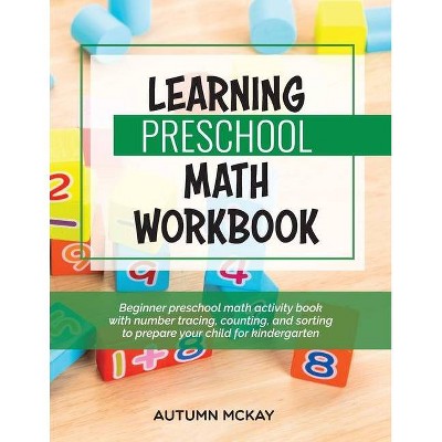 Learning Preschool Math Workbook - (Early Learning Workbook) by  Autumn McKay (Paperback)