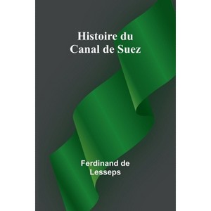 Histoire du Canal de Suez - by  Ferdinand De Lesseps (Paperback) - 1 of 1