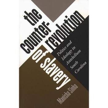 Counterrevolution of Slavery - by  Manisha Sinha (Paperback)