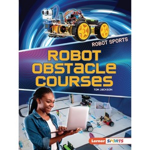 Robot Obstacle Courses - (Robot Sports (Lerner (Tm) Sports)) by  Tom Jackson (Paperback) - 1 of 1