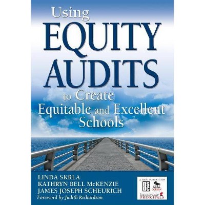 Using Equity Audits to Create Equitable and Excellent Schools - by  Linda E Skrla & Kathryn B McKenzie & James Joseph Scheurich (Paperback)