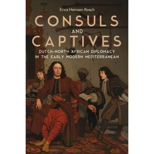 Consuls and Captives - (Changing Perspectives on Early Modern Europe) by  Erica Heinsen-Roach (Hardcover) - 1 of 1