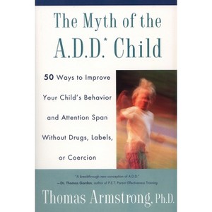 The Myth of the A.D.D. Child - by  Thomas Armstrong (Paperback) - 1 of 1
