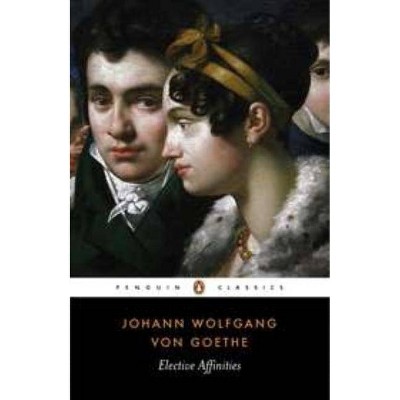 Elective Affinities - (Penguin Classics) by  Johann Wolfgang Von Goethe (Paperback)