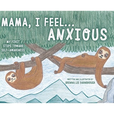 Mama, I Feel... Anxious - by  Brenna Lee Darnbrough (Hardcover)