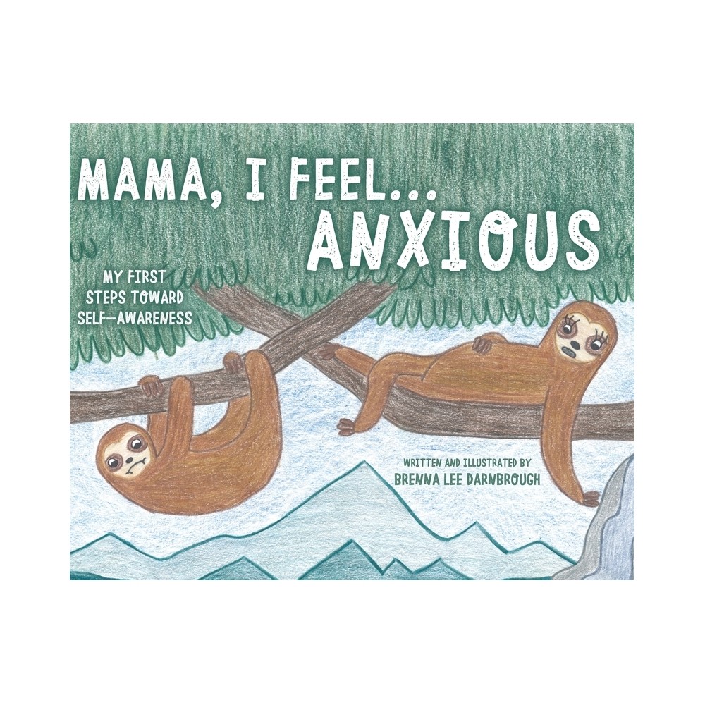 Mama, I Feel... Anxious - by Brenna Lee Darnbrough (Hardcover)