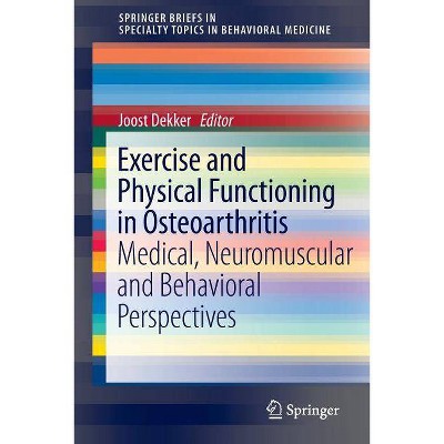 Exercise and Physical Functioning in Osteoarthritis - (Springerbriefs in Specialty Topics in Behavioral Medicine) by  Joost Dekker (Paperback)