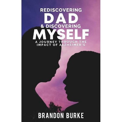 Rediscovering Dad & Discovering Myself - by  Brandon Burke (Paperback)