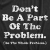 Mens Dont Be A Part Of The Problem Be The Whole Problem T Shirt Funny Trouble Maker Joke Tee For Guys - Crazy Dog Men's T Shirt - 2 of 4