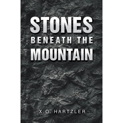 Stones Beneath the Mountain - by  X O Hartzler (Paperback)