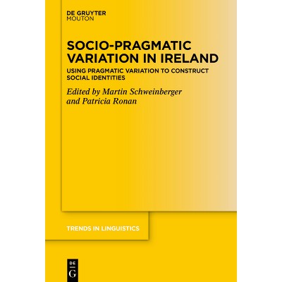 Socio-Pragmatic Variation in Ireland - (Trends in Linguistics. Studies and Monographs [Tilsm]) by  Martin Schweinberger & Patricia Ronan (Hardcover)