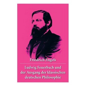 Ludwig Feuerbach und der Ausgang der klassischen deutschen Philosophie - by  Friedrich Engels (Paperback) - 1 of 1