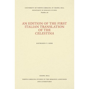 An Edition of the First Italian Translation of the Celestina - (North Carolina Studies in the Romance Languages and Literatu) by  Kathleen V Kish - 1 of 1