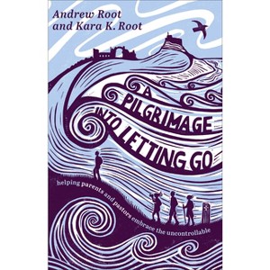 A Pilgrimage Into Letting Go - by  Andrew Root & Kara K Root (Paperback) - 1 of 1