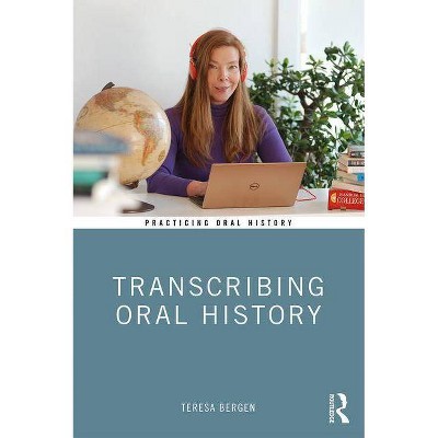 Transcribing Oral History - (Practicing Oral History) by  Teresa Bergen (Paperback)