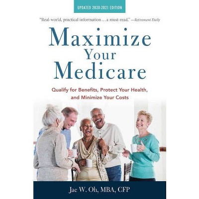 Maximize Your Medicare: 2020-2021 Edition - by  Jae Oh (Paperback)