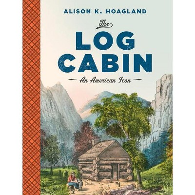 The Log Cabin - by  Alison K Hoagland (Paperback)