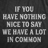 Womens If You Have Nothing Nice To Say We Have A Lot In Common T Shirt Funny Rude Joke Saying Tee For Ladies - Crazy Dog Women's T Shirt - 2 of 4