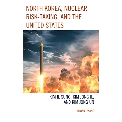 North Korea, Nuclear Risk-Taking, and the United States - (Bloomsbury Studies on Korea's Place in International Relations) by  Jihwan Hwang