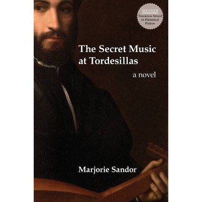 The Secret Music at Tordesillas - by  Marjorie Sandor (Paperback)