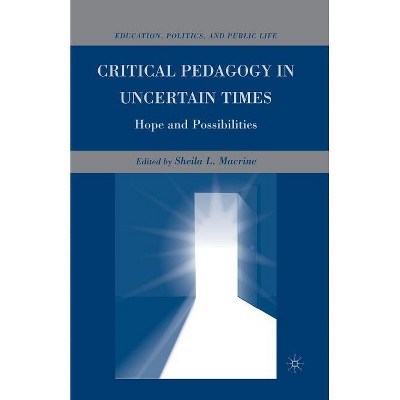 Critical Pedagogy in Uncertain Times - (Education, Politics and Public Life) by  S Macrine (Paperback)