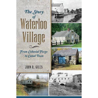 The Story of Waterloo Village: From Colonial Forge to Canal Town - (Landmarks) by  John R Giles (Paperback)